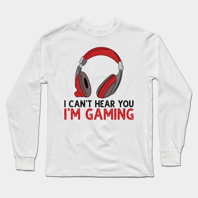 Can't Hear You I'm Gaming Long Sleeve T-Shirt by DragonTees